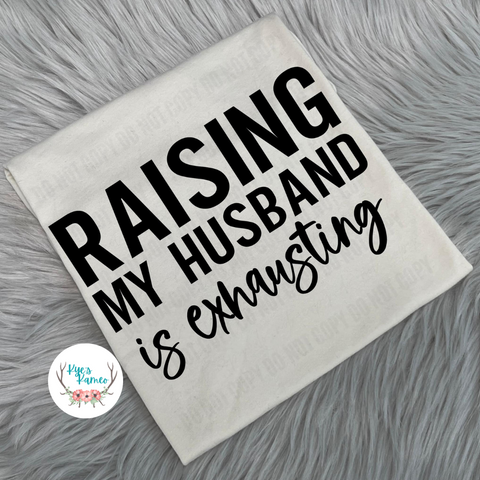 Raising My Husband is Exhausting- Tee or Crewneck Sweatshirt